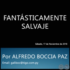 FANTSTICAMENTE SALVAJE - Por ALFREDO BOCCIA PAZ - Sbado, 17 de Noviembre de 2018